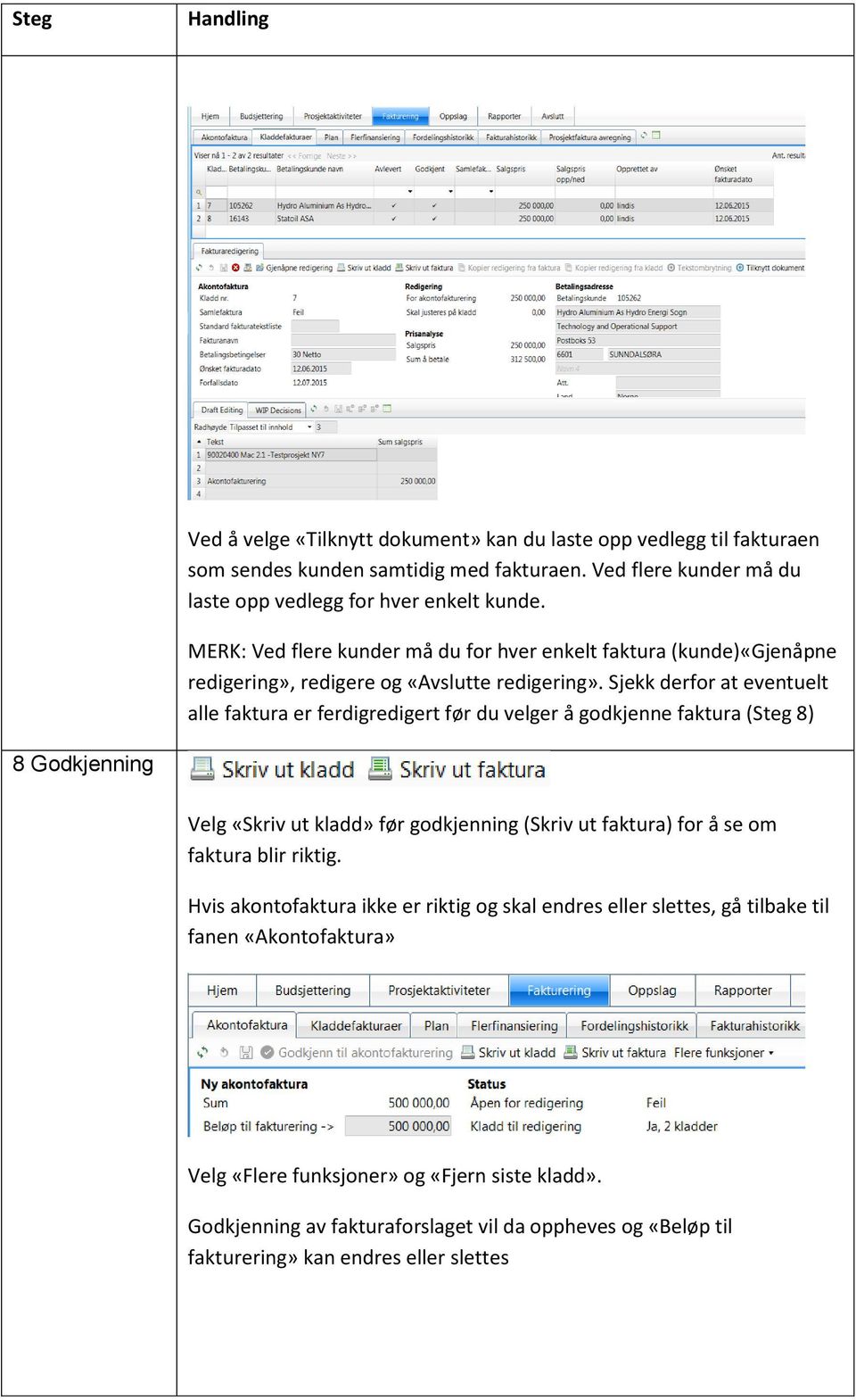 Sjekk derfor at eventuelt alle faktura er ferdigredigert før du velger å godkjenne faktura (Steg 8) 8 Godkjenning Velg «Skriv ut kladd» før godkjenning (Skriv ut faktura) for å se om