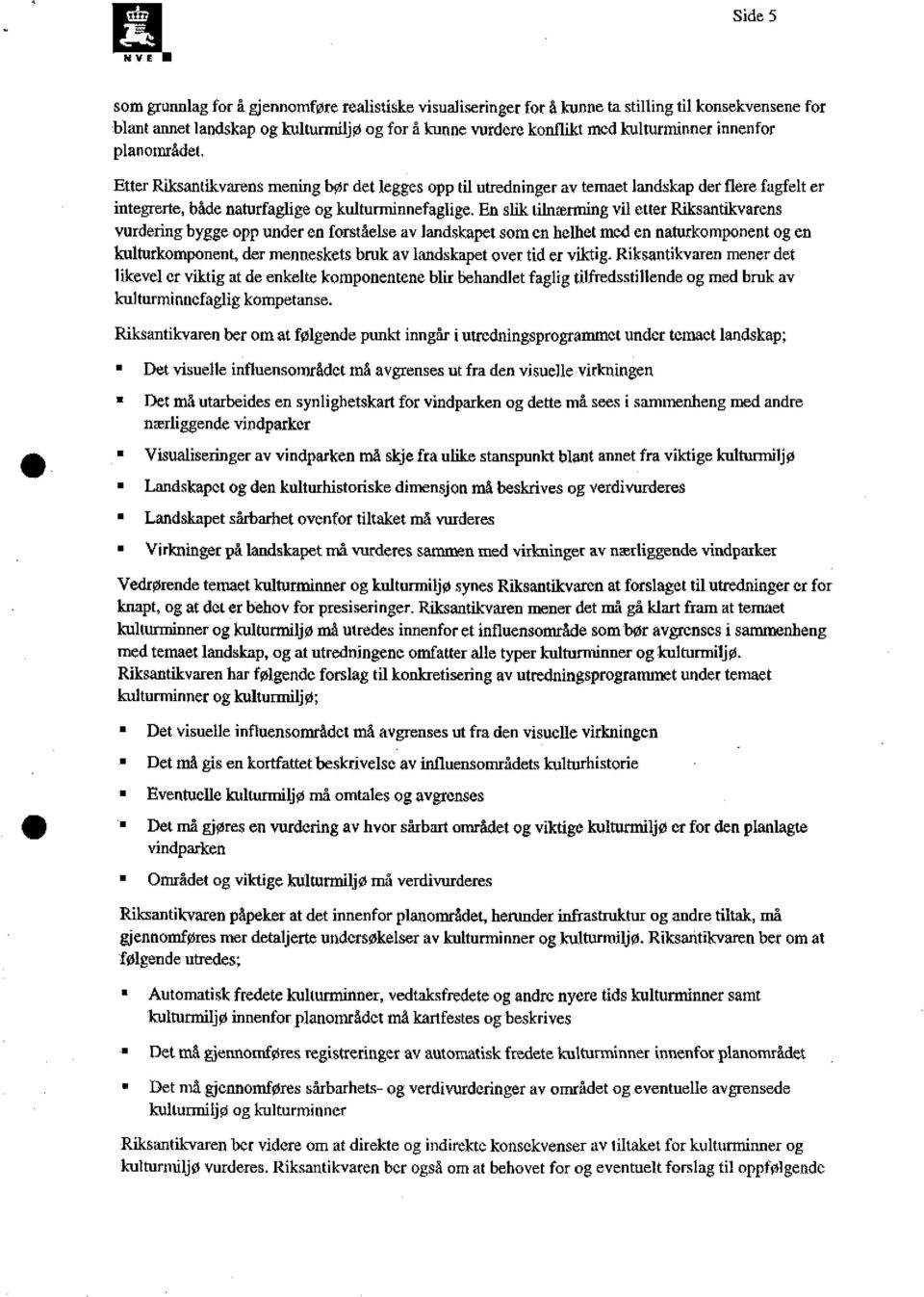 En slik tilnærming vil etter Riksantikvarens vurdering bygge opp under en forståelse av landskapet som en helhet med en naturkomponent og en kulturkomponent, der menneskets bruk av landskapet over