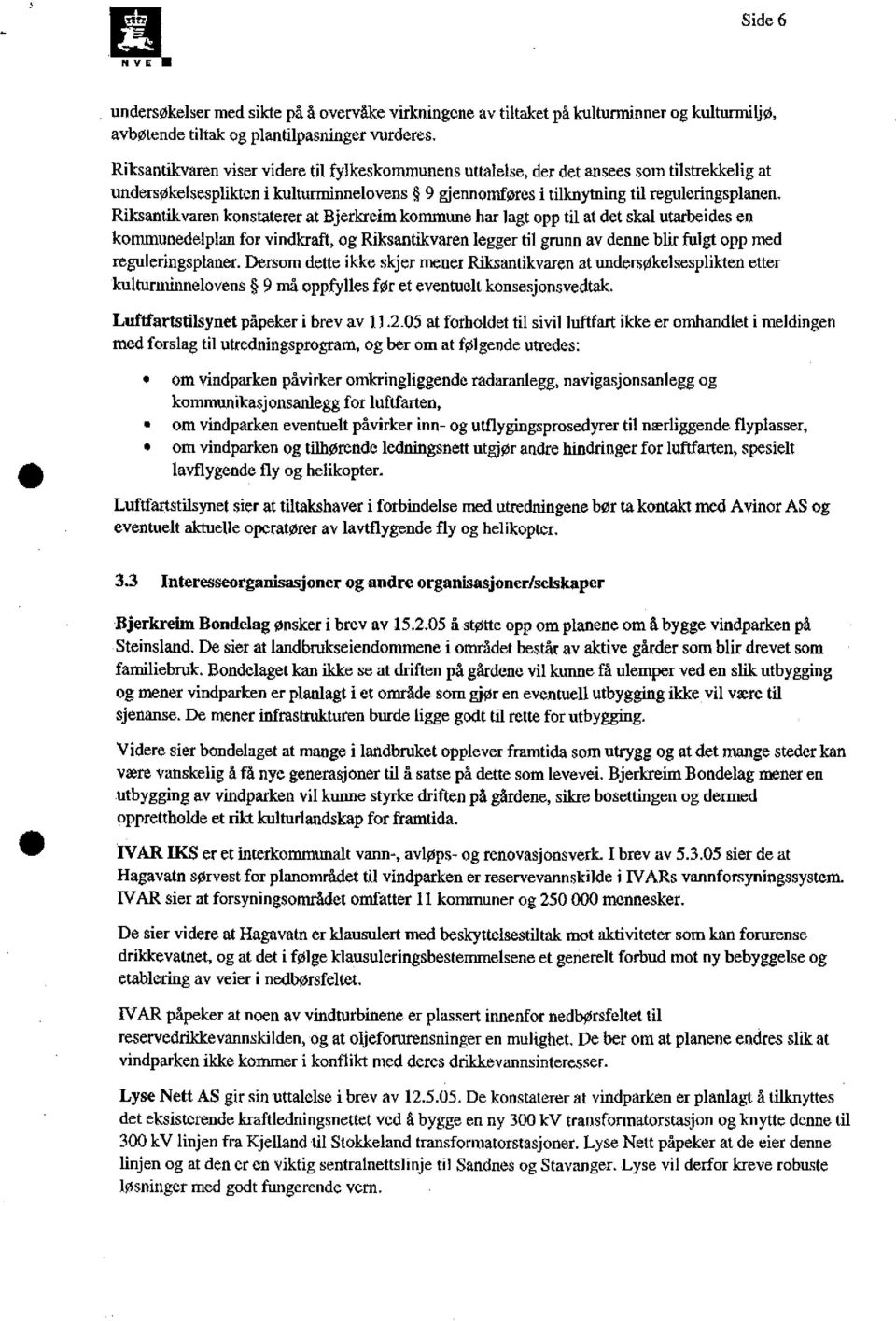 Riksantikvaren konstaterer at Bjerkreim kommune har lagt opp til at det skal utarbeides en kommunedelplan for vindkraft, og Riksantikvaren legger til grunn av denne blir fulgt opp med