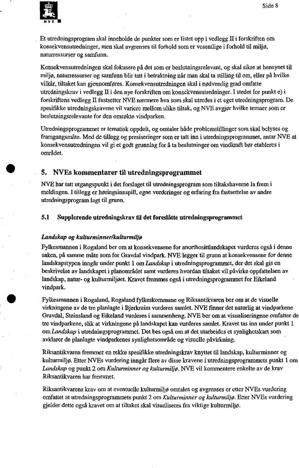 Konsekvensutredningen skal fokusere på det som er beslutningsrelevant, og skal sikre at hensynet til miljø, naturressurser og samfunn blir tatt i betraktning når man skal ta stilling til om, eller på