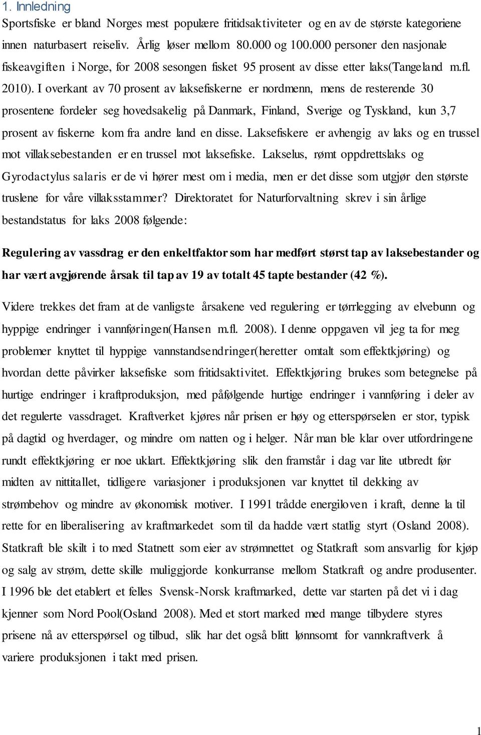 I overkant av 70 prosent av laksefiskerne er nordmenn, mens de resterende 30 prosentene fordeler seg hovedsakelig på Danmark, Finland, Sverige og Tyskland, kun 3,7 prosent av fiskerne kom fra andre