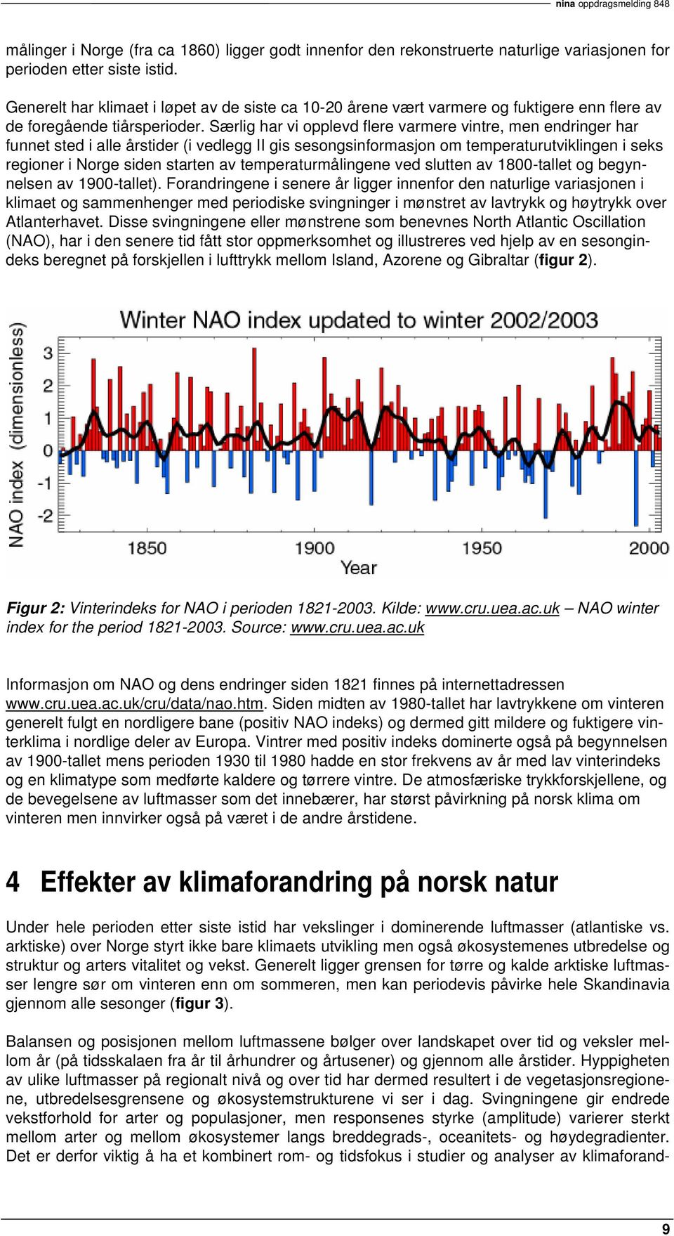 Særlig har vi opplevd flere varmere vintre, men endringer har funnet sted i alle årstider (i vedlegg II gis sesongsinformasjon om temperaturutviklingen i seks regioner i Norge siden starten av