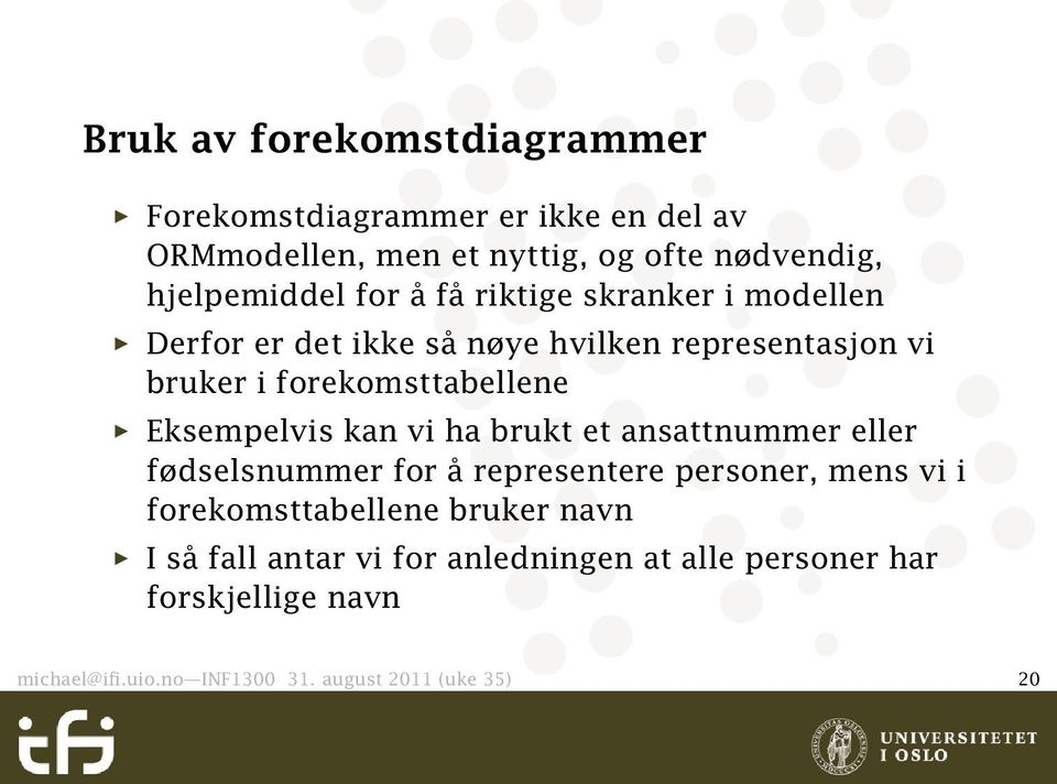 Eksempelvis kan vi ha brukt et ansattnummer eller fødselsnummer for å representere personer, mens vi i forekomsttabellene