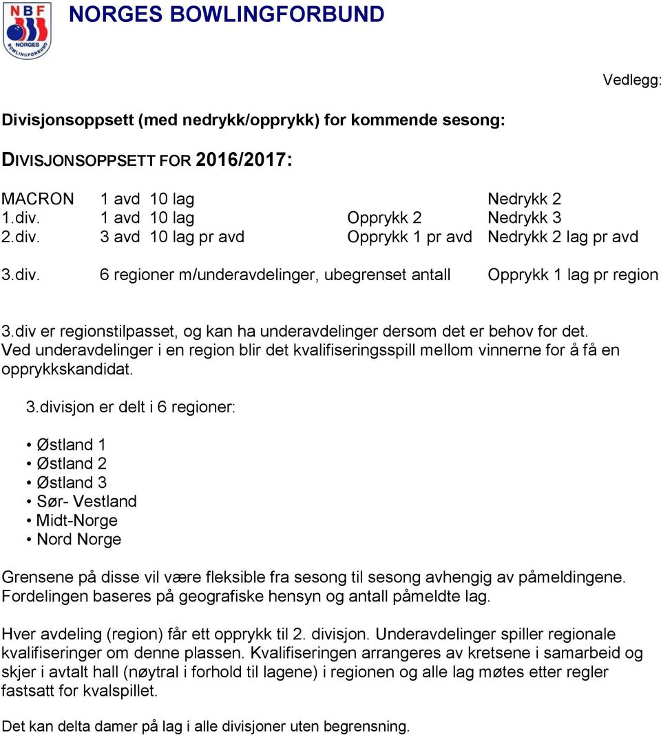 Ved underavdelinger i en region blir det kvalifiseringsspill mellom vinnerne for å få en opprykkskandidat. 3.