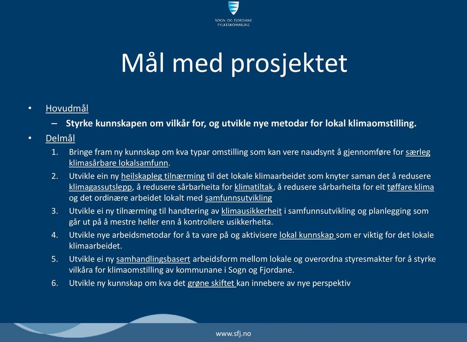 Utvikle ein ny heilskapleg tilnærming til det lokale klimaarbeidet som knyter saman det å redusere klimagassutslepp, å redusere sårbarheita for klimatiltak, å redusere sårbarheita for eit tøffare