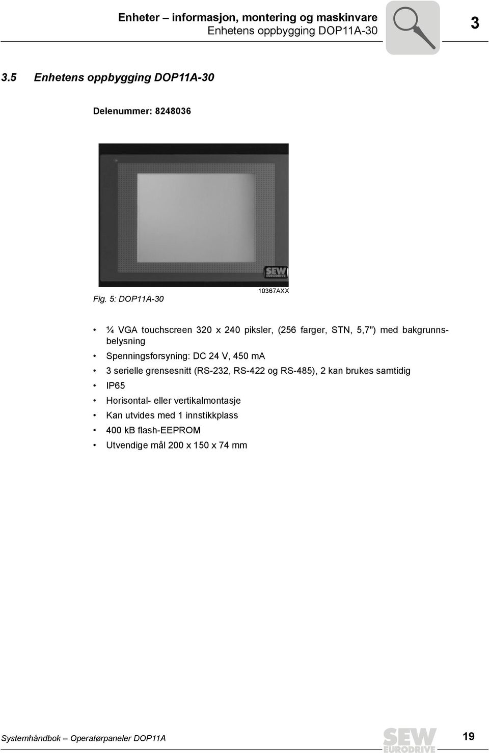 5: DOP11A-3 1367AXX ¼ VGA touchscreen 32 x 24 piksler, (256 farger, STN, 5,7") med bakgrunnsbelysning Spenningsforsyning: DC