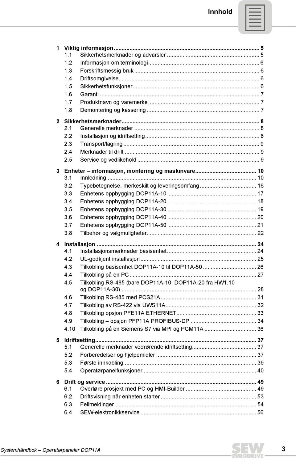 4 Merknader til drift... 9 2.5 Service og vedlikehold... 9 3 Enheter informasjon, montering og maskinvare... 1 3.1 nnledning... 1 3.2 Typebetegnelse, merkeskilt og leveringsomfang... 16 3.