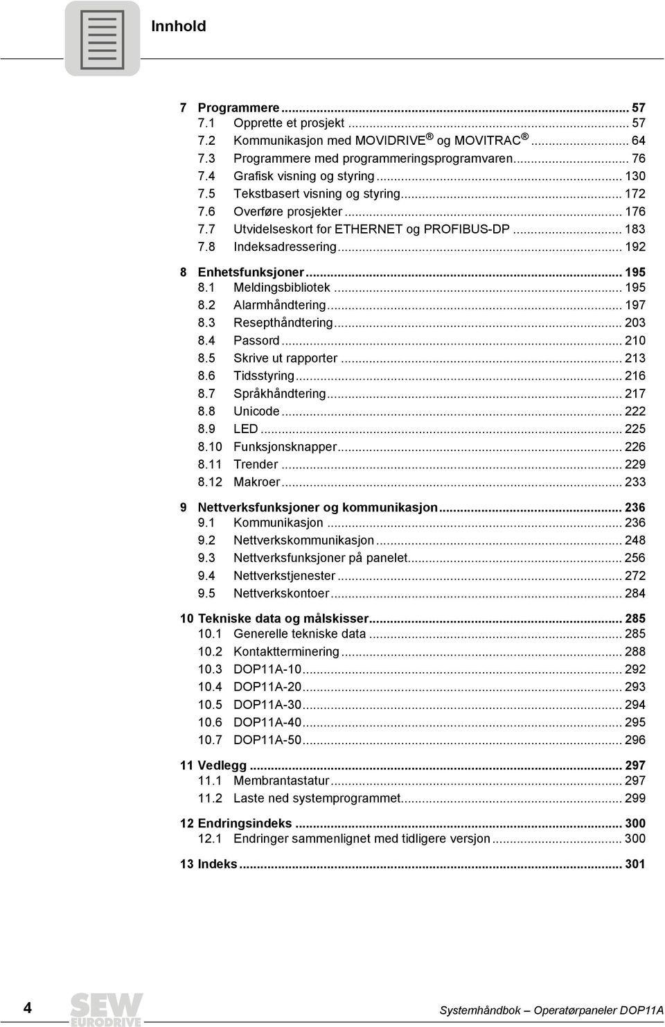 .. 195 8.2 Alarmhåndtering... 197 8.3 Resepthåndtering... 23 8.4 Passord... 21 8.5 Skrive ut rapporter... 213 8.6 Tidsstyring... 216 8.7 Språkhåndtering... 217 8.8 Unicode... 222 8.9 LED... 225 8.