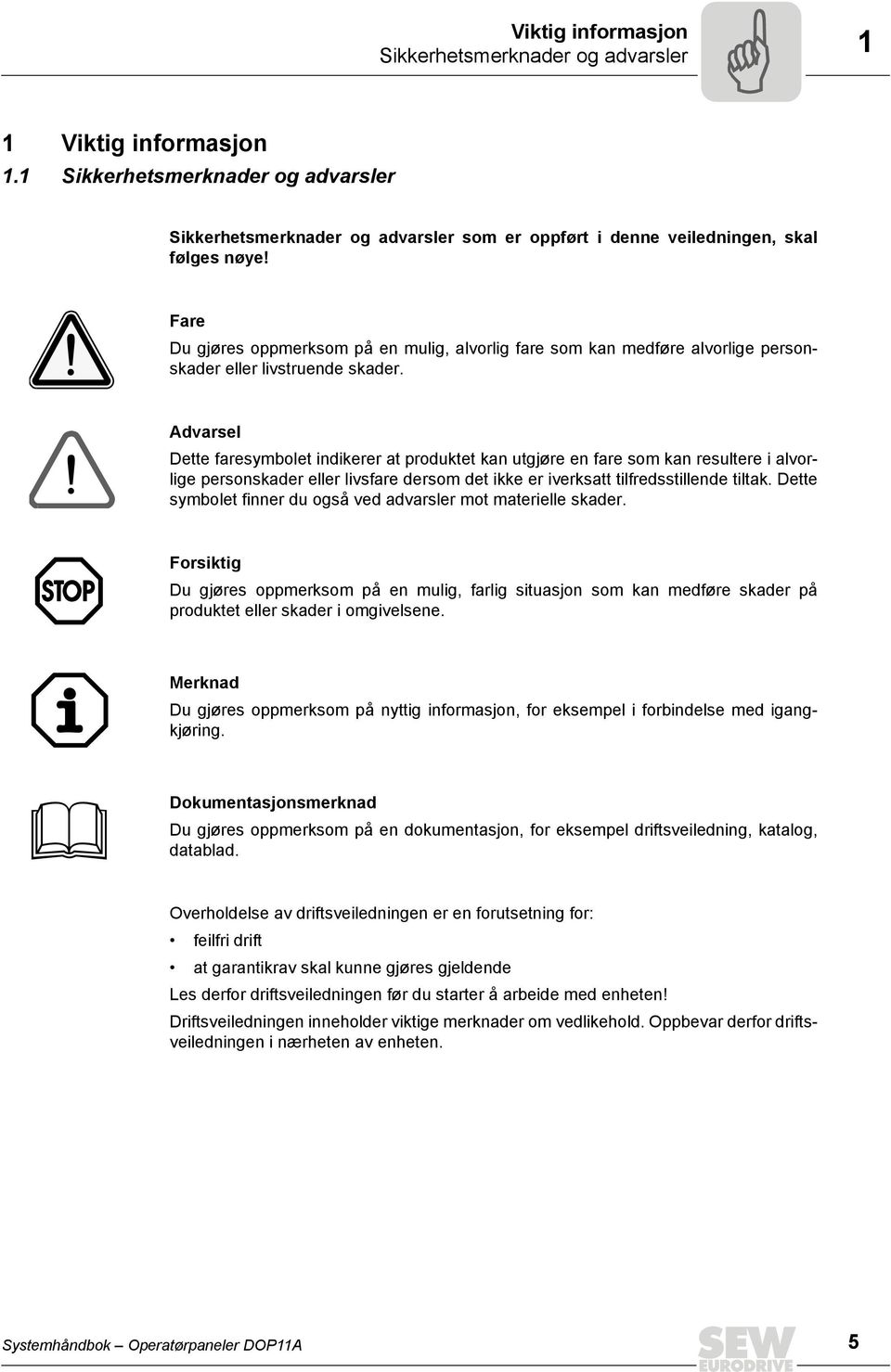 Advarsel Dette faresymbolet indikerer at produktet kan utgjøre en fare som kan resultere i alvorlige personskader eller livsfare dersom det ikke er iverksatt tilfredsstillende tiltak.