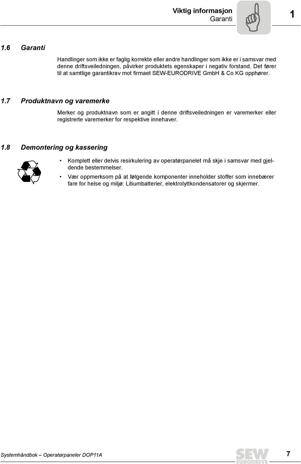 Det fører til at samtlige garantikrav mot firmaet SEW-EURODRVE GmbH & Co KG opphører. 1.