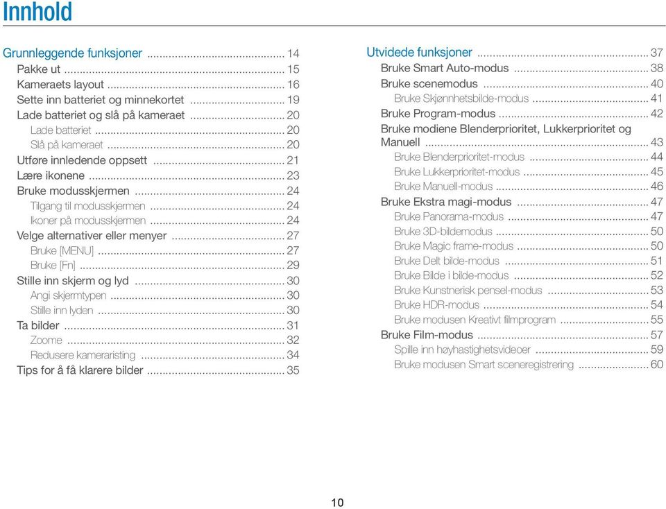 .. 27 Bruke [Fn]... 29 Stille inn skjerm og lyd... 30 Angi skjermtypen... 30 Stille inn lyden... 30 Ta bilder... 31 Zoome... 32 Redusere kameraristing... 34 Tips for å få klarere bilder.