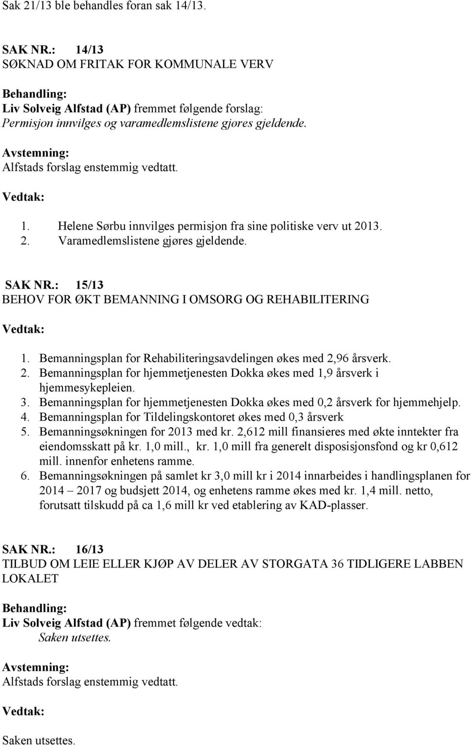 Avstemning: Alfstads forslag enstemmig vedtatt. 1. Helene Sørbu innvilges permisjon fra sine politiske verv ut 2013. 2. Varamedlemslistene gjøres gjeldende. SAK NR.