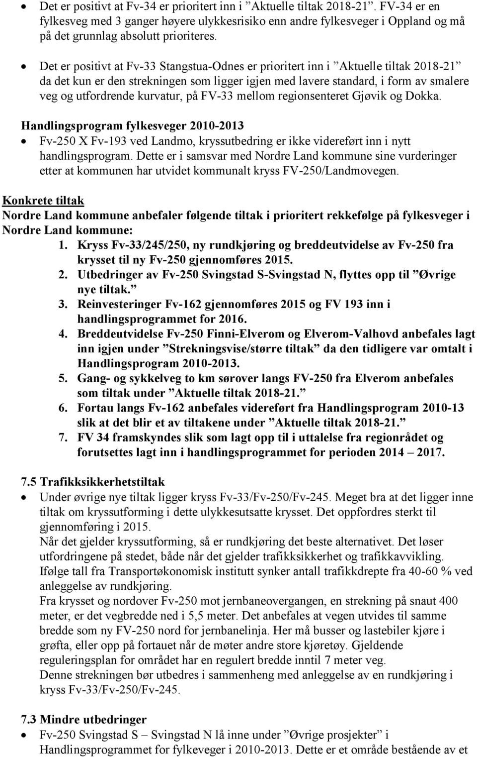 Det er positivt at Fv-33 Stangstua-Odnes er prioritert inn i Aktuelle tiltak 2018-21 da det kun er den strekningen som ligger igjen med lavere standard, i form av smalere veg og utfordrende kurvatur,