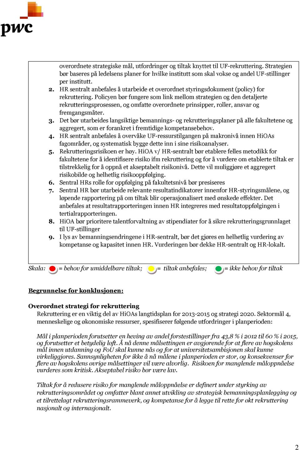 Policyen bør fungere som link mellom strategien og den detaljerte rekrutteringsprosessen, og omfatte overordnete prinsipper, roller, ansvar og fremgangsmåter. 3.