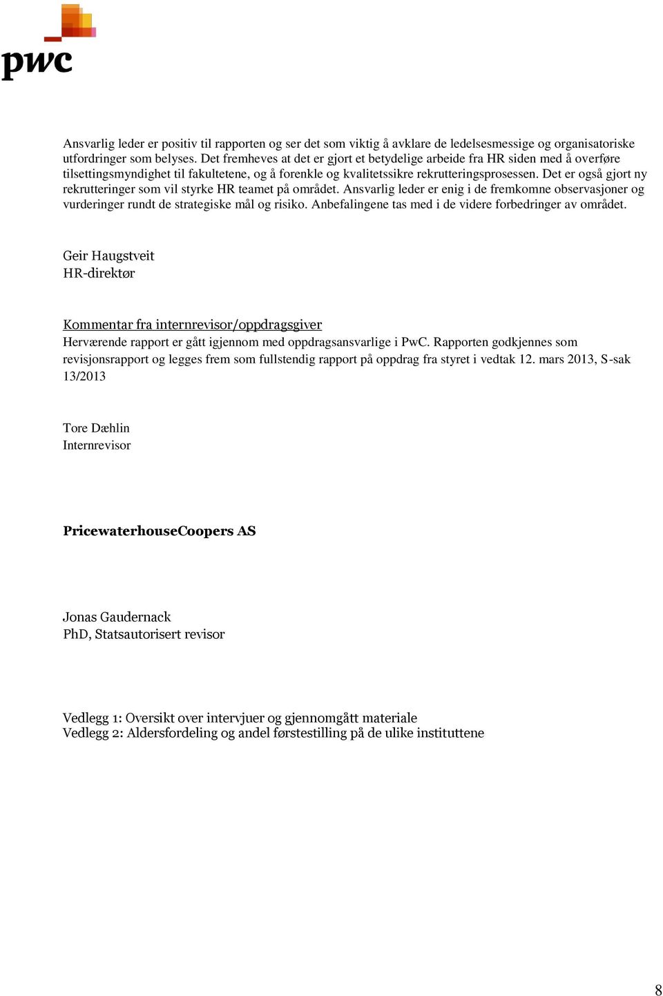 Det er også gjort ny rekrutteringer som vil styrke HR teamet på området. Ansvarlig leder er enig i de fremkomne observasjoner og vurderinger rundt de strategiske mål og risiko.