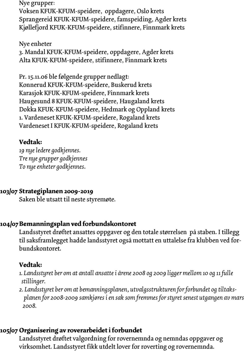 06 ble følgende grupper nedlagt: Konnerud KFUK-KFUM-speidere, Buskerud krets Karasjok KFUK-KFUM-speidere, Finnmark krets Haugesund 8 KFUK-KFUM-speidere, Haugaland krets Dokka KFUK-KFUM-speidere,