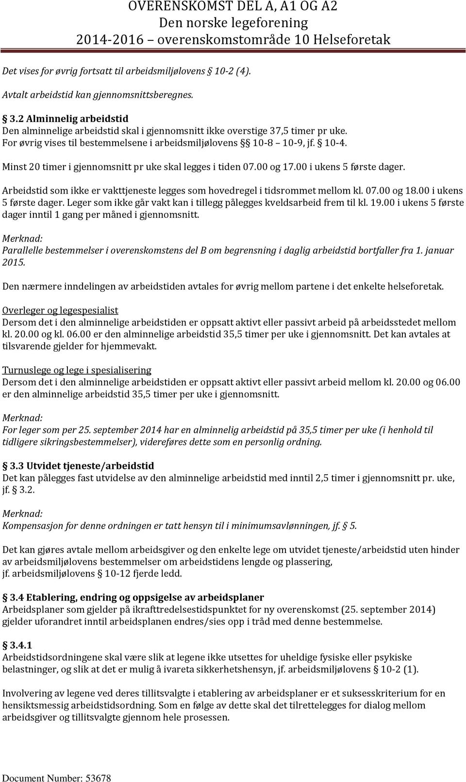 Minst 20 timer i gjennomsnitt pr uke skal legges i tiden 07.00 og 17.00 i ukens 5 første dager. Arbeidstid som ikke er vakttjeneste legges som hovedregel i tidsrommet mellom kl. 07.00 og 18.