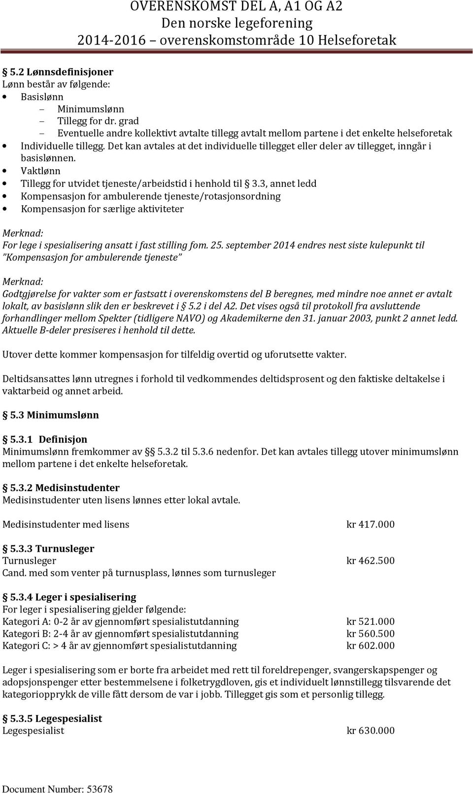 Det kan avtales at det individuelle tillegget eller deler av tillegget, inngår i basislønnen. Vaktlønn Tillegg for utvidet tjeneste/arbeidstid i henhold til 3.