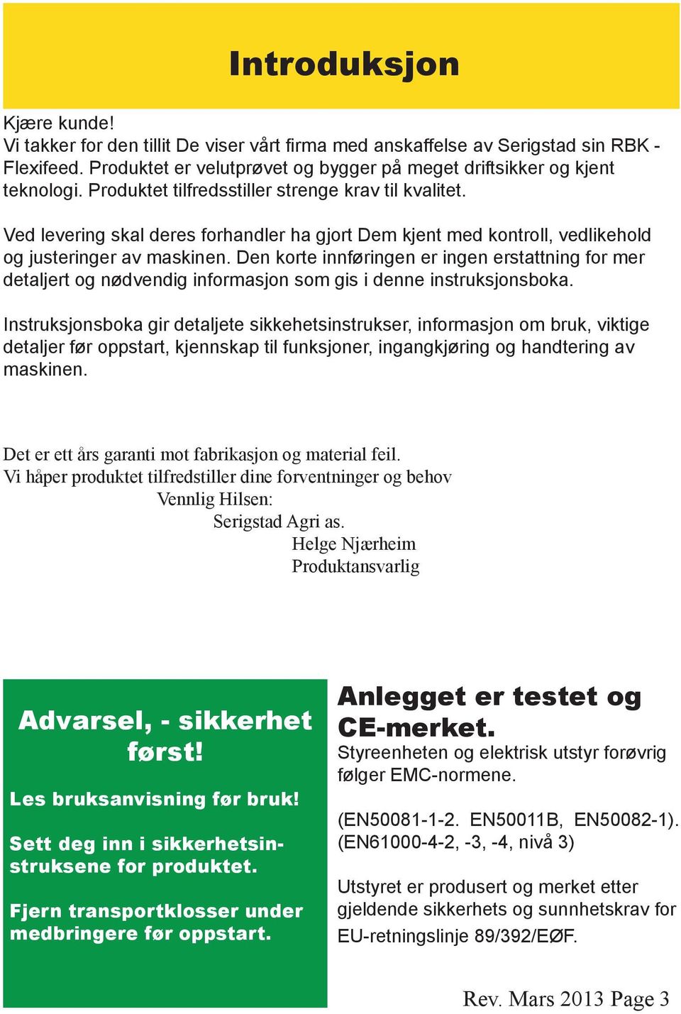 Den korte innføringen er ingen erstattning for mer detaljert og nødvendig informasjon som gis i denne instruksjonsboka.