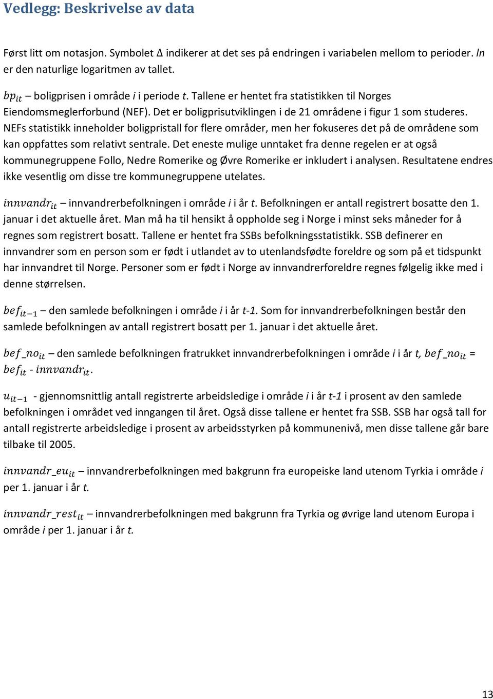 NEFs statistikk inneholder boligpristall for flere områder, men her fokuseres det på de områdene som kan oppfattes som relativt sentrale.