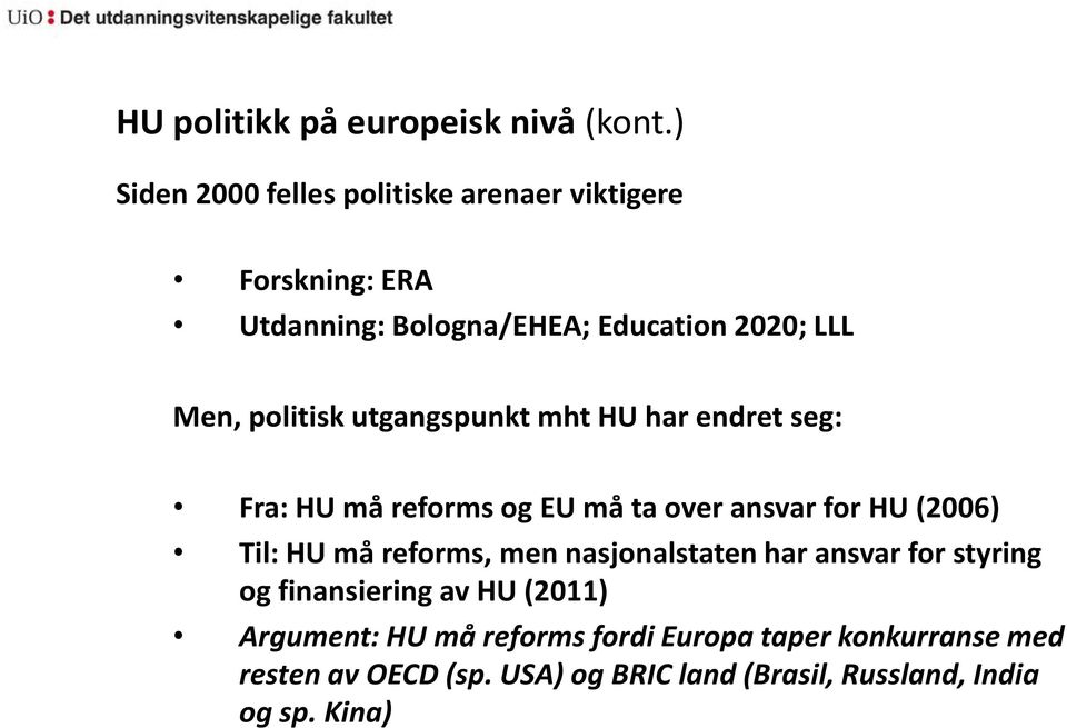 politisk utgangspunkt mht HU har endret seg: Fra: HU må reforms og EU må ta over ansvar for HU (2006) Til: HU må