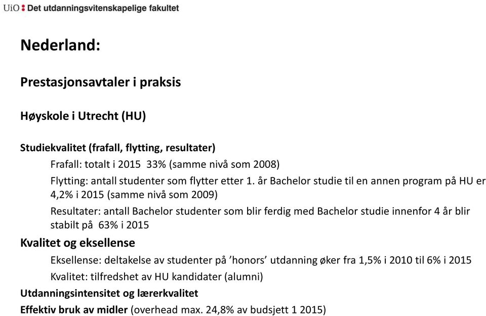 år Bachelor studie til en annen program på HU er 4,2% i 2015 (samme nivå som 2009) Resultater: antall Bachelor studenter som blir ferdig med Bachelor studie innenfor 4