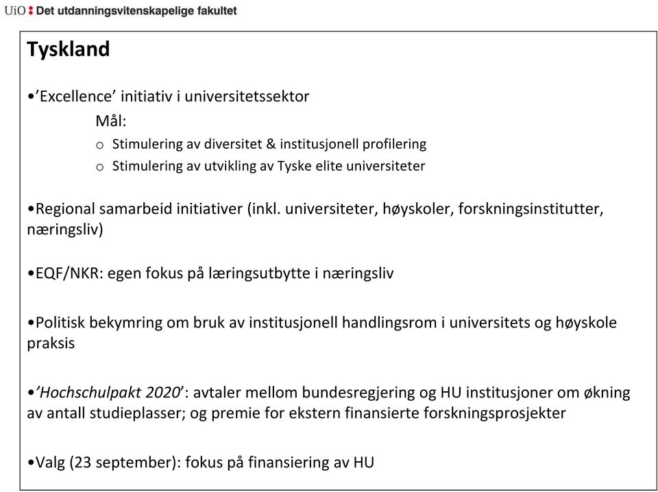 universiteter, høyskoler, forskningsinstitutter, næringsliv) EQF/NKR: egen fokus på læringsutbytte i næringsliv Politisk bekymring om bruk av