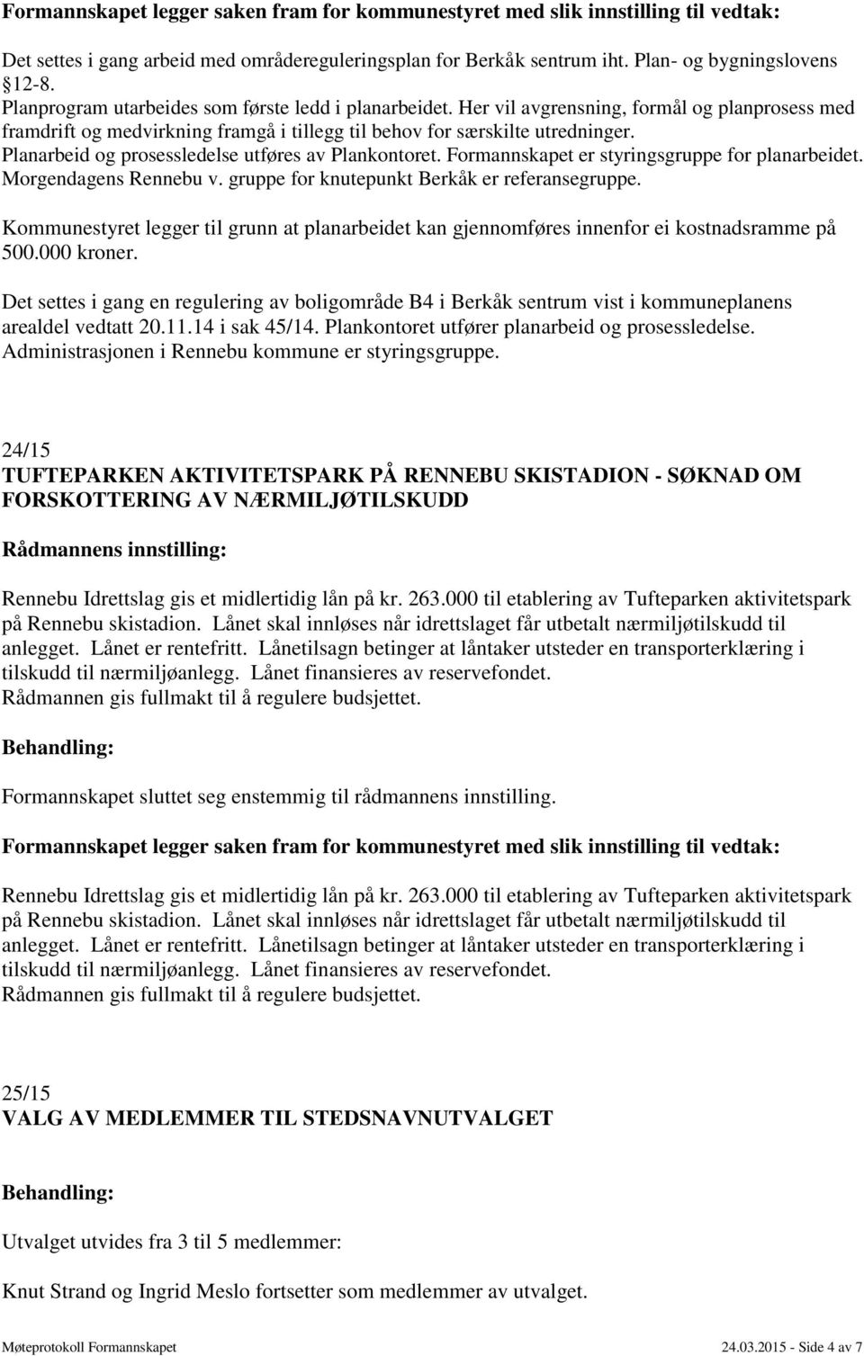 Planarbeid og prosessledelse utføres av Plankontoret. Formannskapet er styringsgruppe for planarbeidet. Morgendagens Rennebu v. gruppe for knutepunkt Berkåk er referansegruppe.