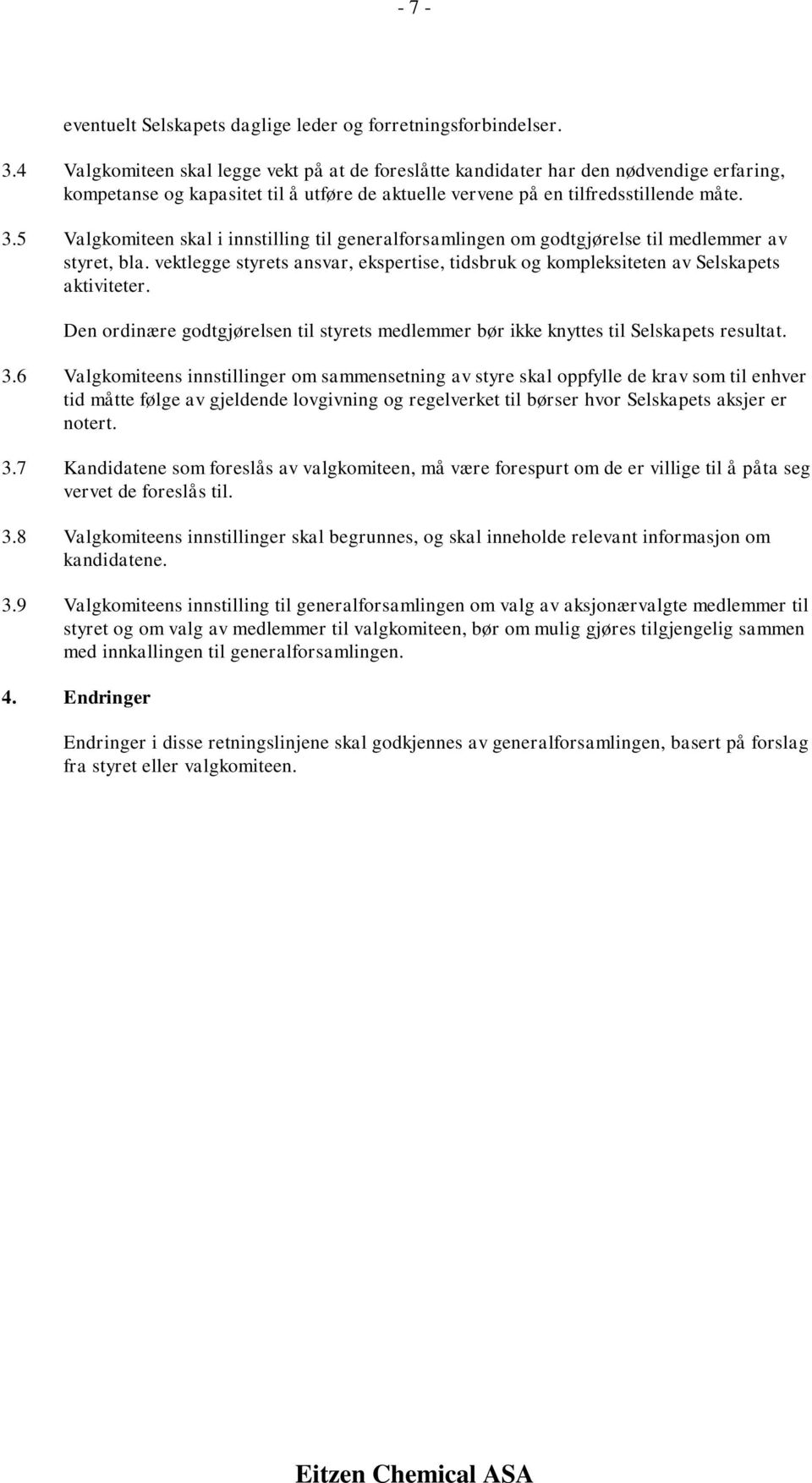 5 Valgkomiteen skal i innstilling til generalforsamlingen om godtgjørelse til medlemmer av styret, bla. vektlegge styrets ansvar, ekspertise, tidsbruk og kompleksiteten av Selskapets aktiviteter.