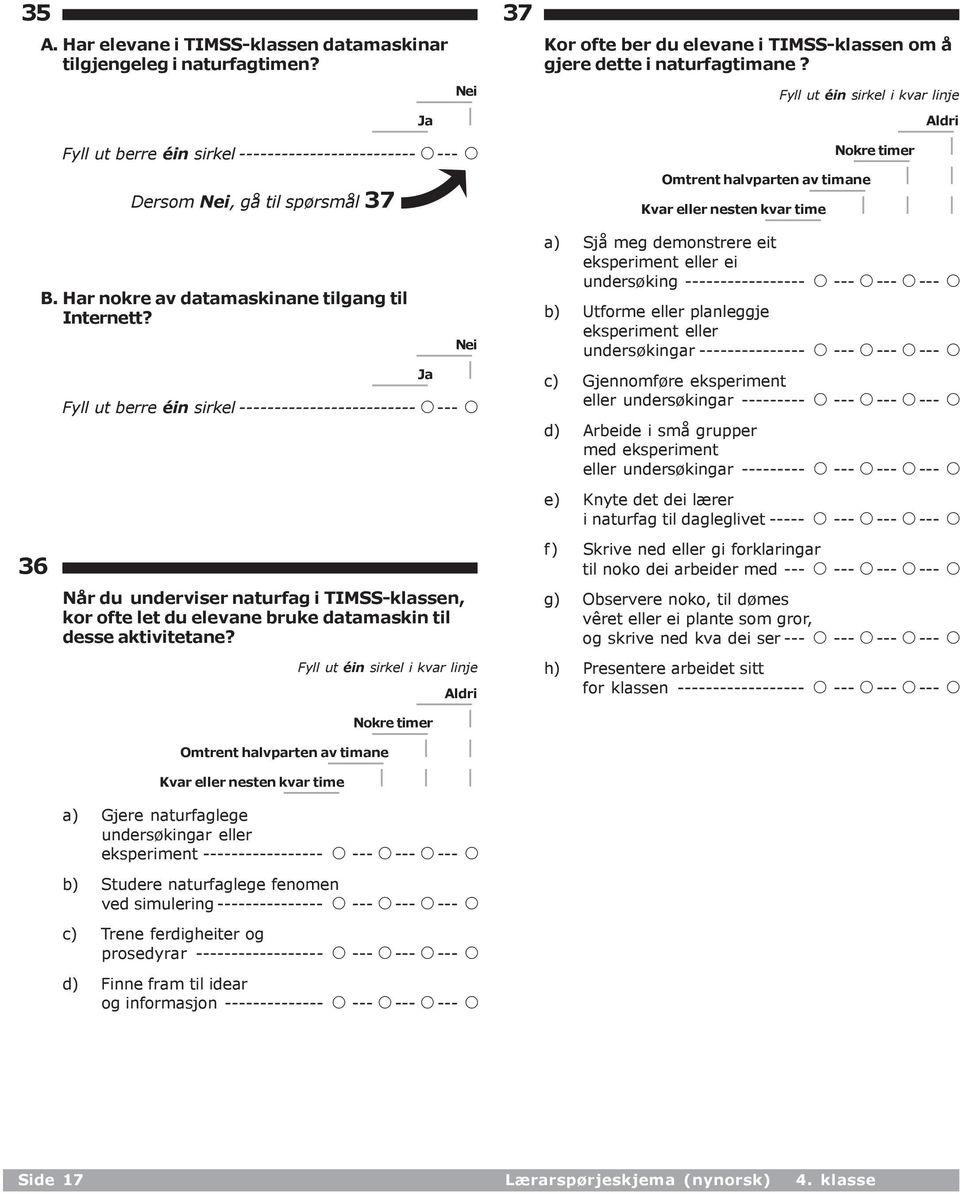 Ja Nei Fyll ut berre éin sirkel ------------------------- A--- A Ja Aldri 37 Kor ofte ber du elevane i TIMSS-klassen om å gjere dette i naturfagtimane?