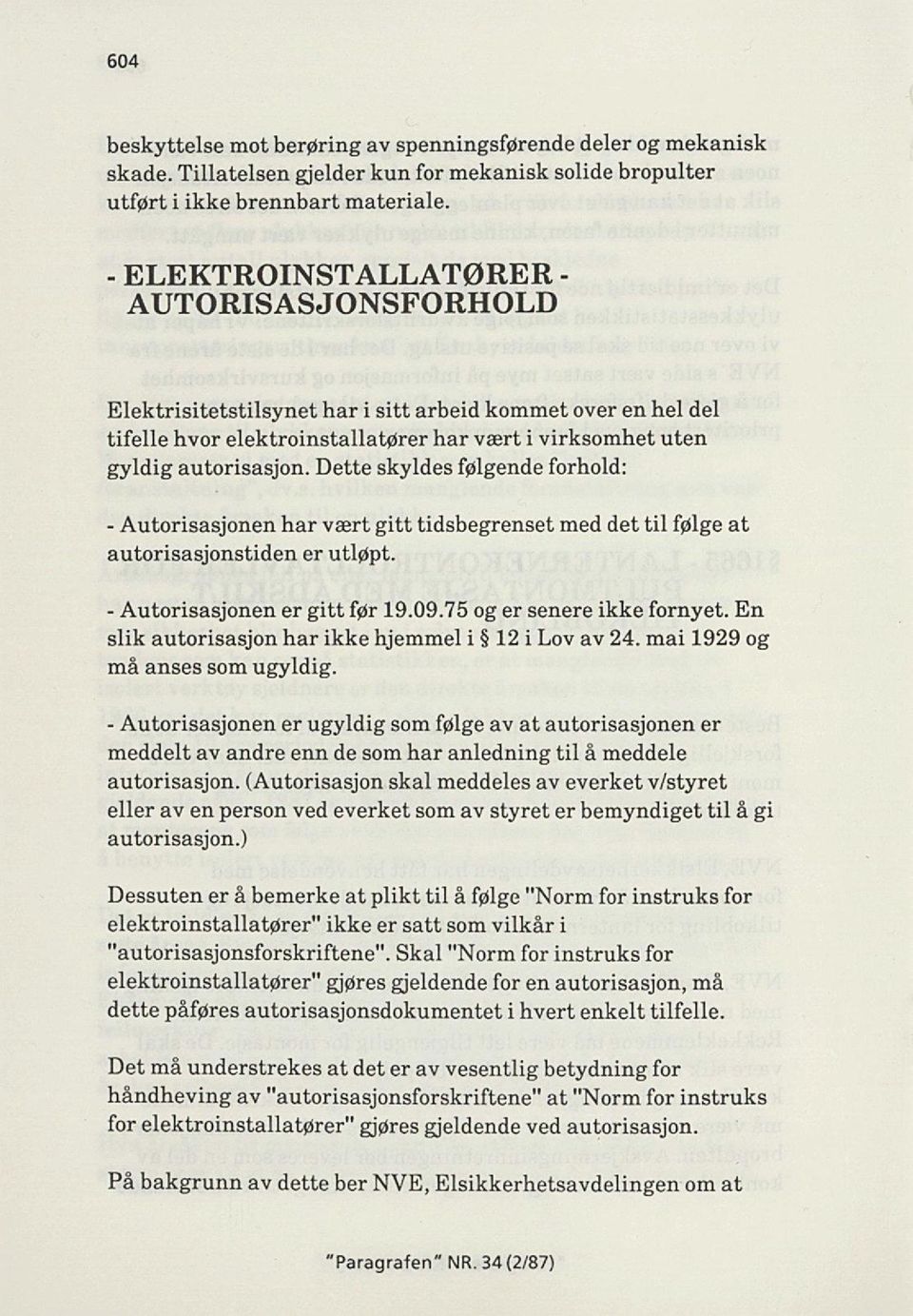 Dette skyldes følgende forhold: - Autorisasjonen har vært gitt tidsbegrenset med det til følge at autorisasjonstiden er utløpt. - Autorisasjonen er gitt før 19.09.75 og er senere ikke fornyet.