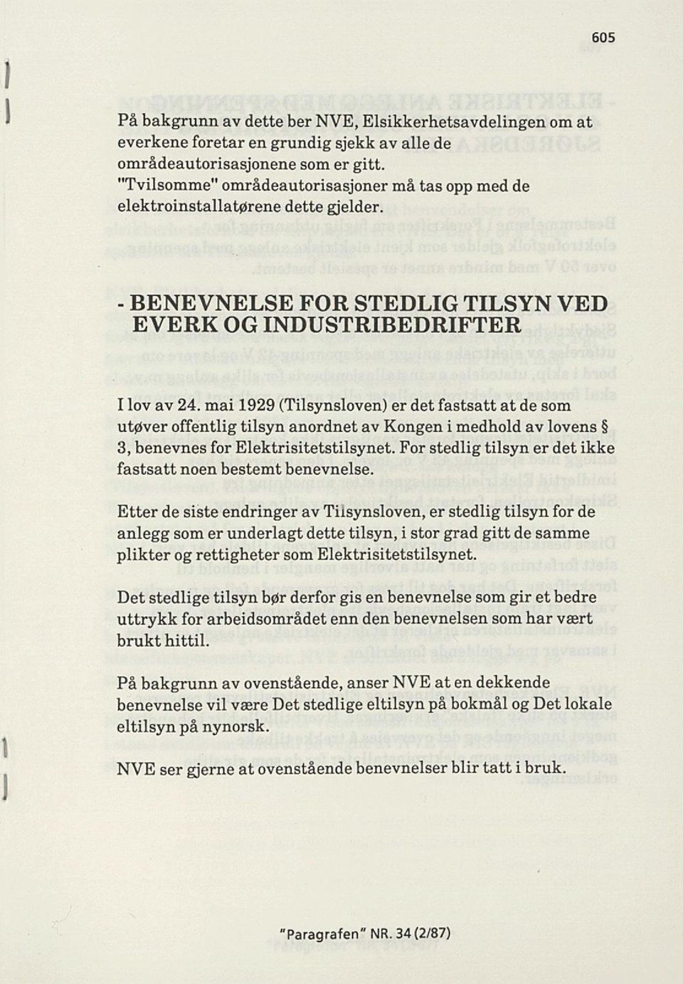 mai 1929 (Tilsynsloven) er det fastsatt at de som utøver offentlig tilsyn anordnet av Kongen i medhold av lovens 3, benevnes for Elektrisitetstilsynet.