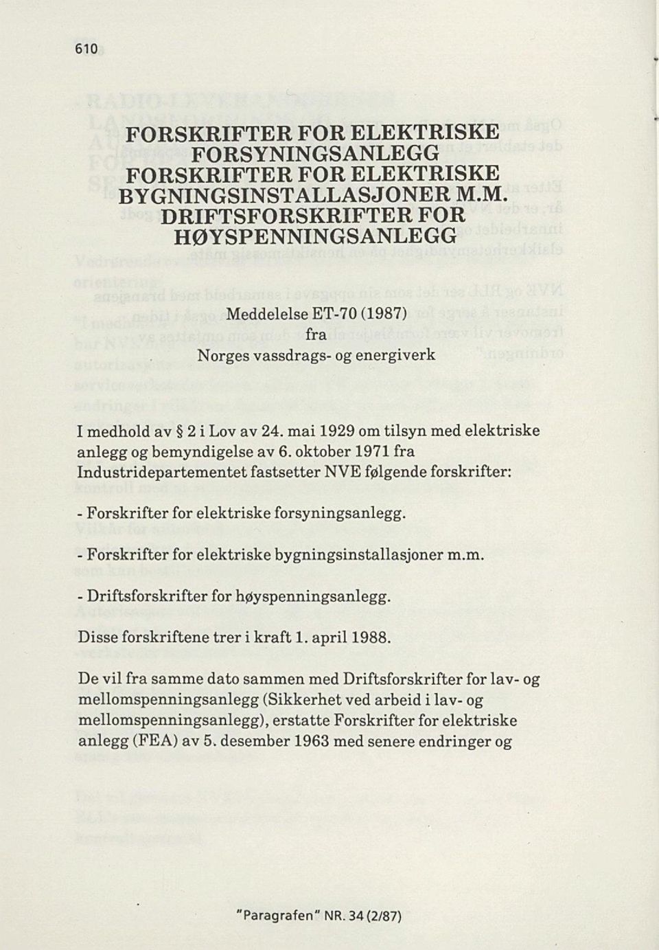 oktober 1971 fra Industridepartementet fastsetter NVE følgende forskrifter: - Forskrifter for elektriske forsyningsanlegg. - Forskrifter for elektriske bygningsinstallasjoner m.m. - Driftsforskrifter for høyspenningsanlegg.