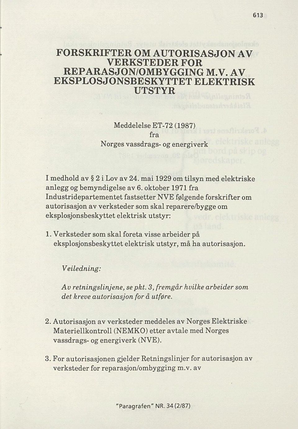 oktober 1971 fra Industridepartementet fastsetter NVE følgende forskrifter om autorisasjon av verksteder som skal reparere/bygge om eksplosjonsbeskyttet elektrisk utstyr: 1.