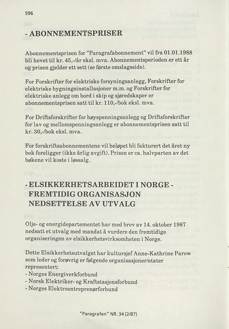 110,-/bok eksl. mva. For Driftsforskrifter for høyspenningsanlegg og Driftsforskrifter for lav og mellomspenningsanlegg er abonnementsprisen satt til kr. 30,-/bok eksl. mva. For forskriftsabonnementene vil beløpet bli fakturert det året ny bok foreligger (ikke årlig avgift).