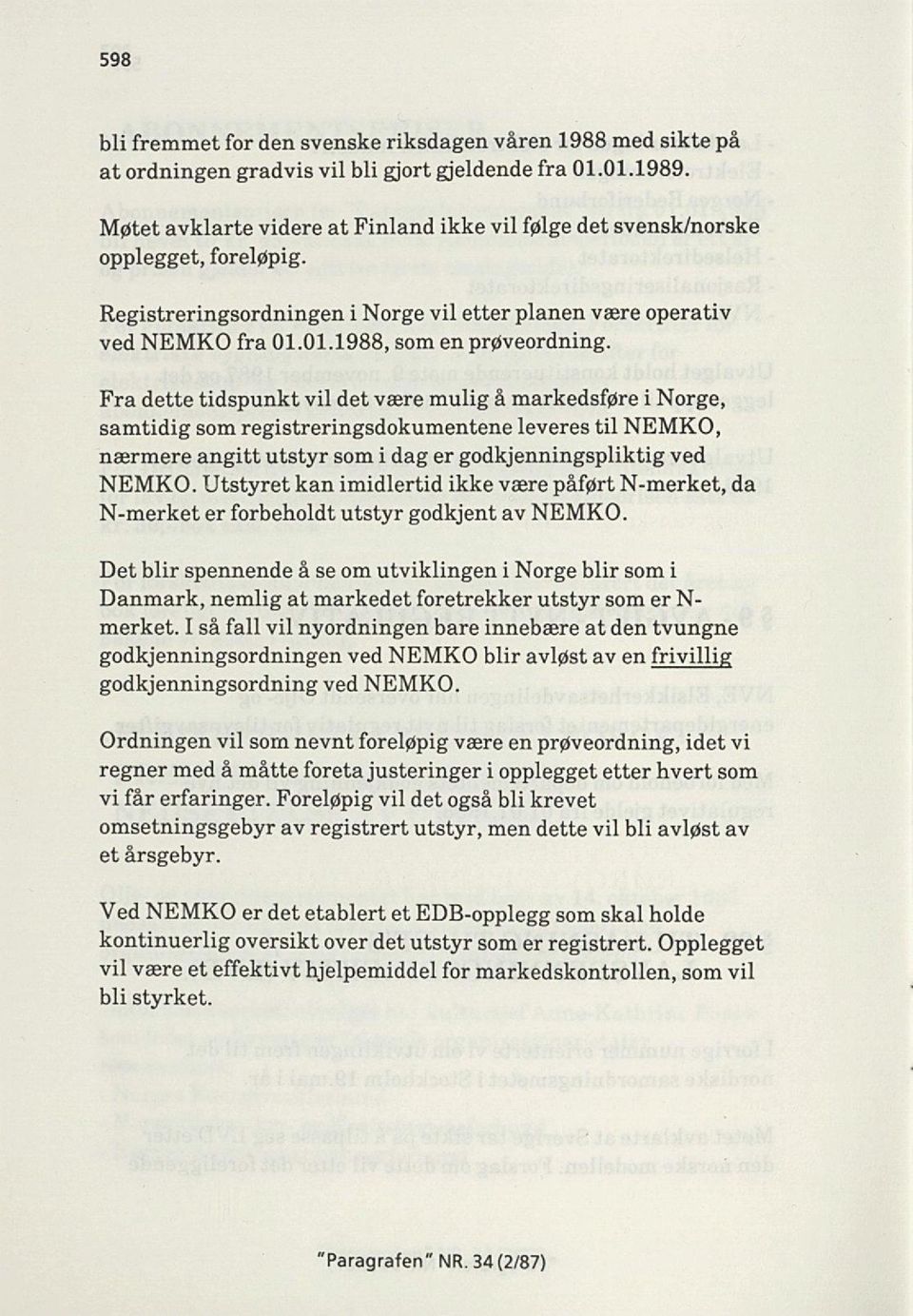 Fra dette tidspunkt vil det være mulig å markedsføre i Norge, samtidig som registreringsdokumentene leveres til NEMKO, nærmere angitt utstyr som i dag er godkjenningspliktig ved NEMKO.