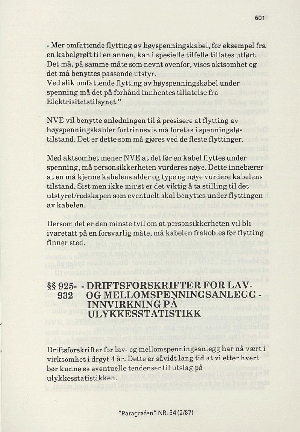 Ved slik omfattende flytting av høyspenningskabel under spenning må det på forhånd innhentes tillatelse fra Elektrisitetstilsynet.