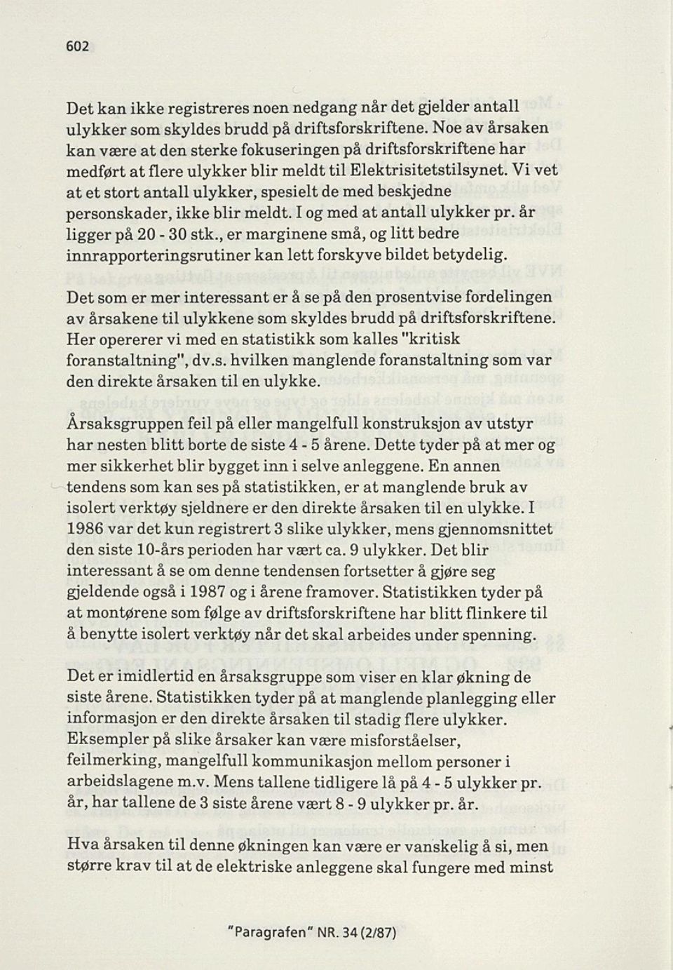 Vi vet at et stort antall ulykker, spesielt de med beskjedne personskader, ikke blir meldt. I og med at antall ulykker pr. år ligger på 20-30 stk.