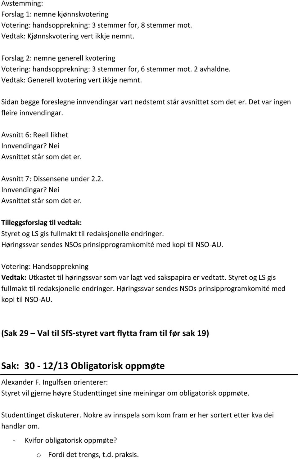 Sidan begge foreslegne innvendingar vart nedstemt står avsnittet som det er. Det var ingen fleire innvendingar. Avsnitt 6: Reell likhet Innvendingar? Nei Avsnittet står som det er.