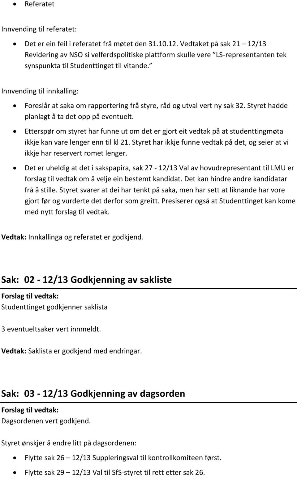 Innvending til innkalling: Foreslår at saka om rapportering frå styre, råd og utval vert ny sak 32. Styret hadde planlagt å ta det opp på eventuelt.