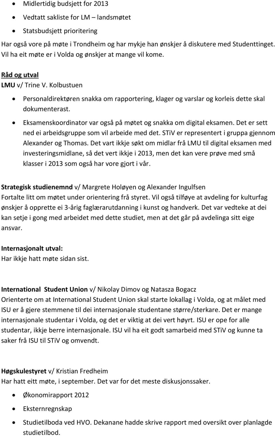 Eksamenskoordinator var også på møtet og snakka om digital eksamen. Det er sett ned ei arbeidsgruppe som vil arbeide med det. STiV er representert i gruppa gjennom Alexander og Thomas.