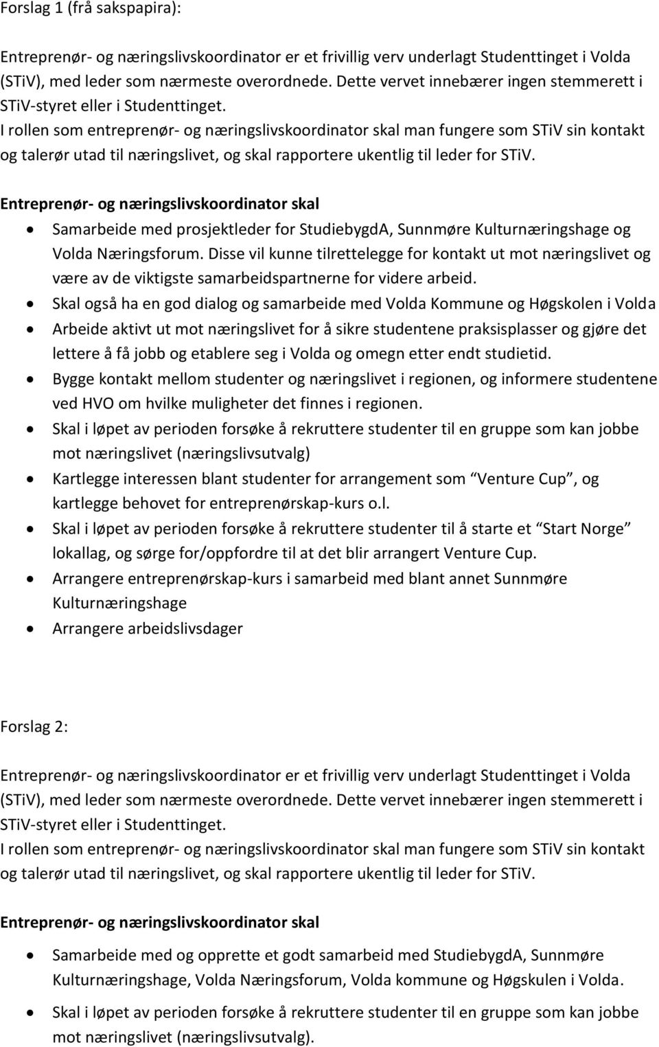 I rollen som entreprenør- og næringslivskoordinator skal man fungere som STiV sin kontakt og talerør utad til næringslivet, og skal rapportere ukentlig til leder for STiV.