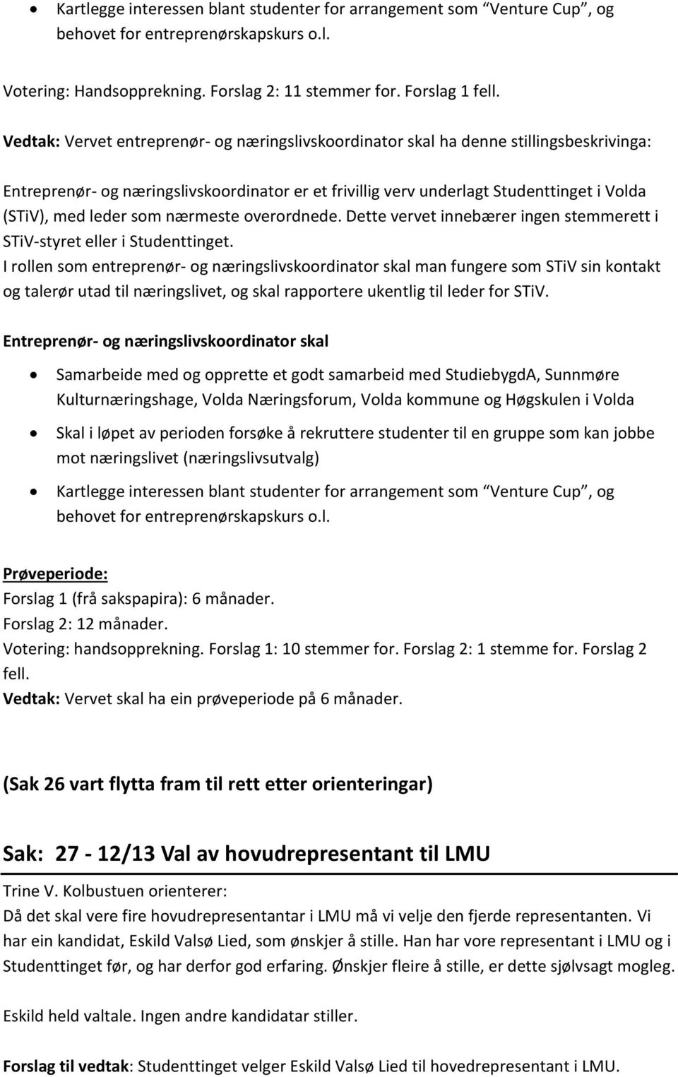 som nærmeste overordnede. Dette vervet innebærer ingen stemmerett i STiV-styret eller i Studenttinget.