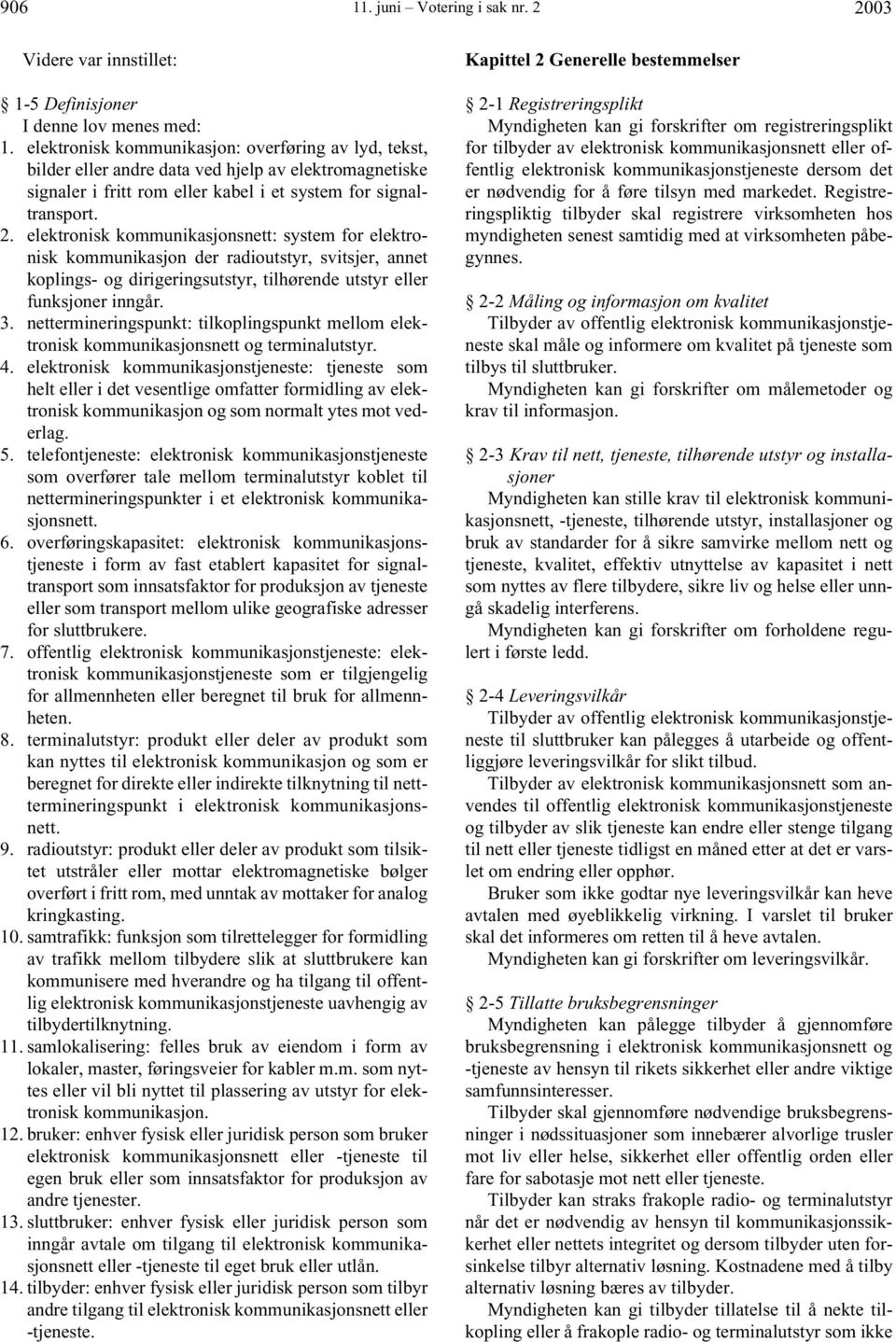 elektronisk kommunikasjonsnett: system for elektronisk kommunikasjon der radioutstyr, svitsjer, annet koplings- og dirigeringsutstyr, tilhørende utstyr eller funksjoner inngår. 3.