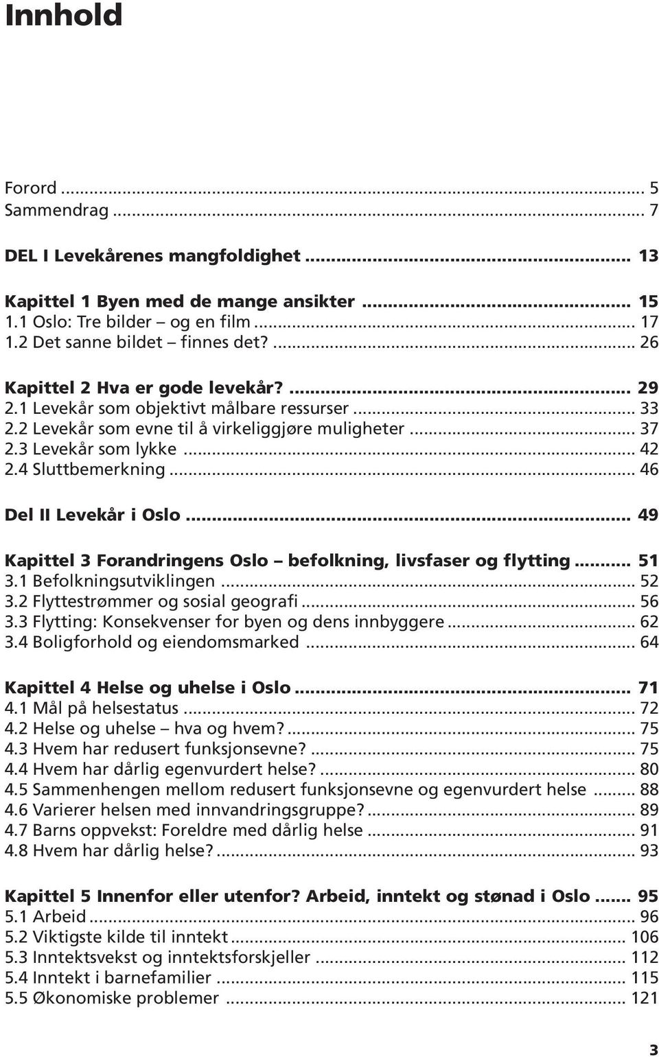 4 Sluttbemerkning... 46 Del II Levekår i Oslo... 49 Kapittel 3 Forandringens Oslo befolkning, livsfaser og flytting... 51 3.1 Befolkningsutviklingen... 52 3.2 Flyttestrømmer og sosial geografi... 56 3.