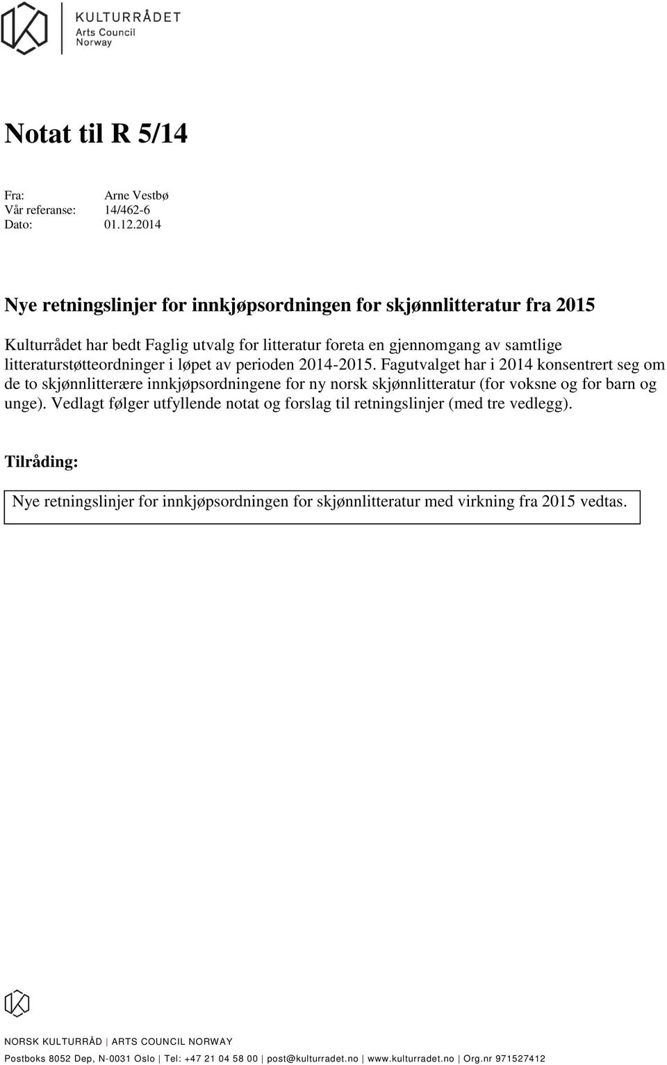 løpet av perioden 2014-2015. Fagutvalget har i 2014 konsentrert seg om de to skjønnlitterære innkjøpsordningene for ny norsk skjønnlitteratur (for voksne og for barn og unge).