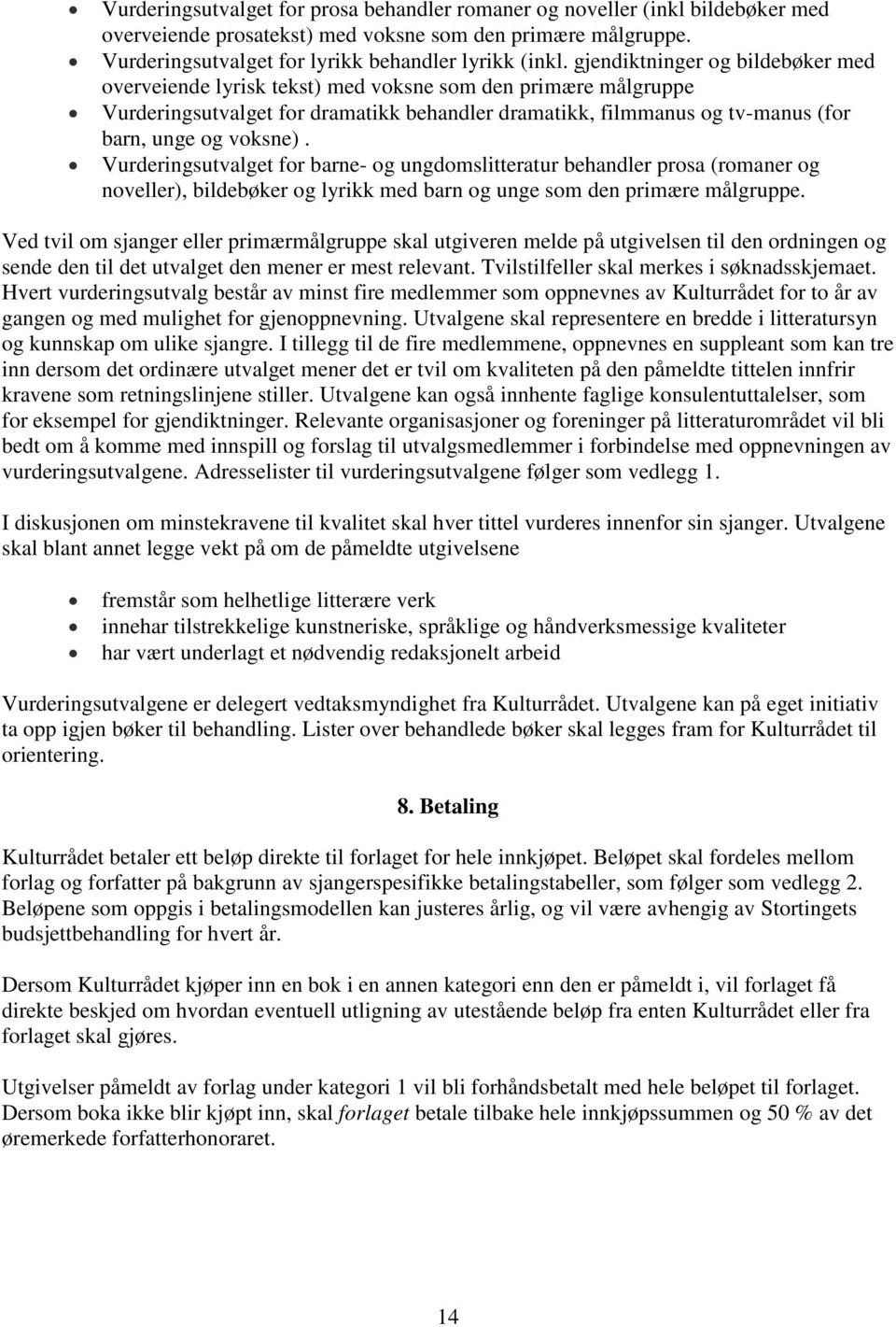 Vurderingsutvalget for barne- og ungdomslitteratur behandler prosa (romaner og noveller), bildebøker og lyrikk med barn og unge som den primære målgruppe.