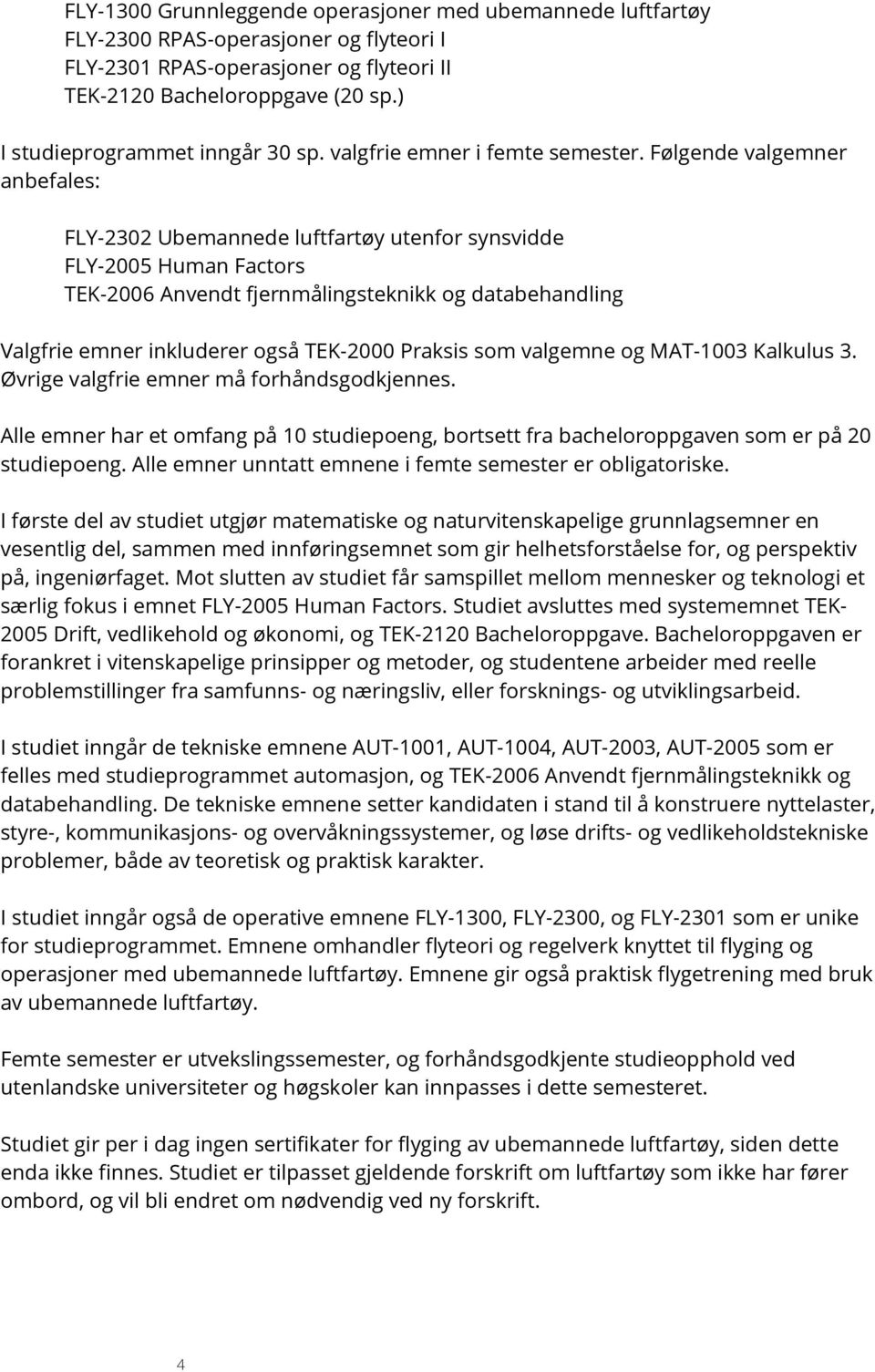 Følgende valgemner anbefales: FLY-2302 Ubemannede luftfartøy utenfor synsvidde FLY-2005 Human Factors TEK-2006 Anvendt fjernmålingsteknikk og databehandling Valgfrie emner inkluderer også TEK-2000