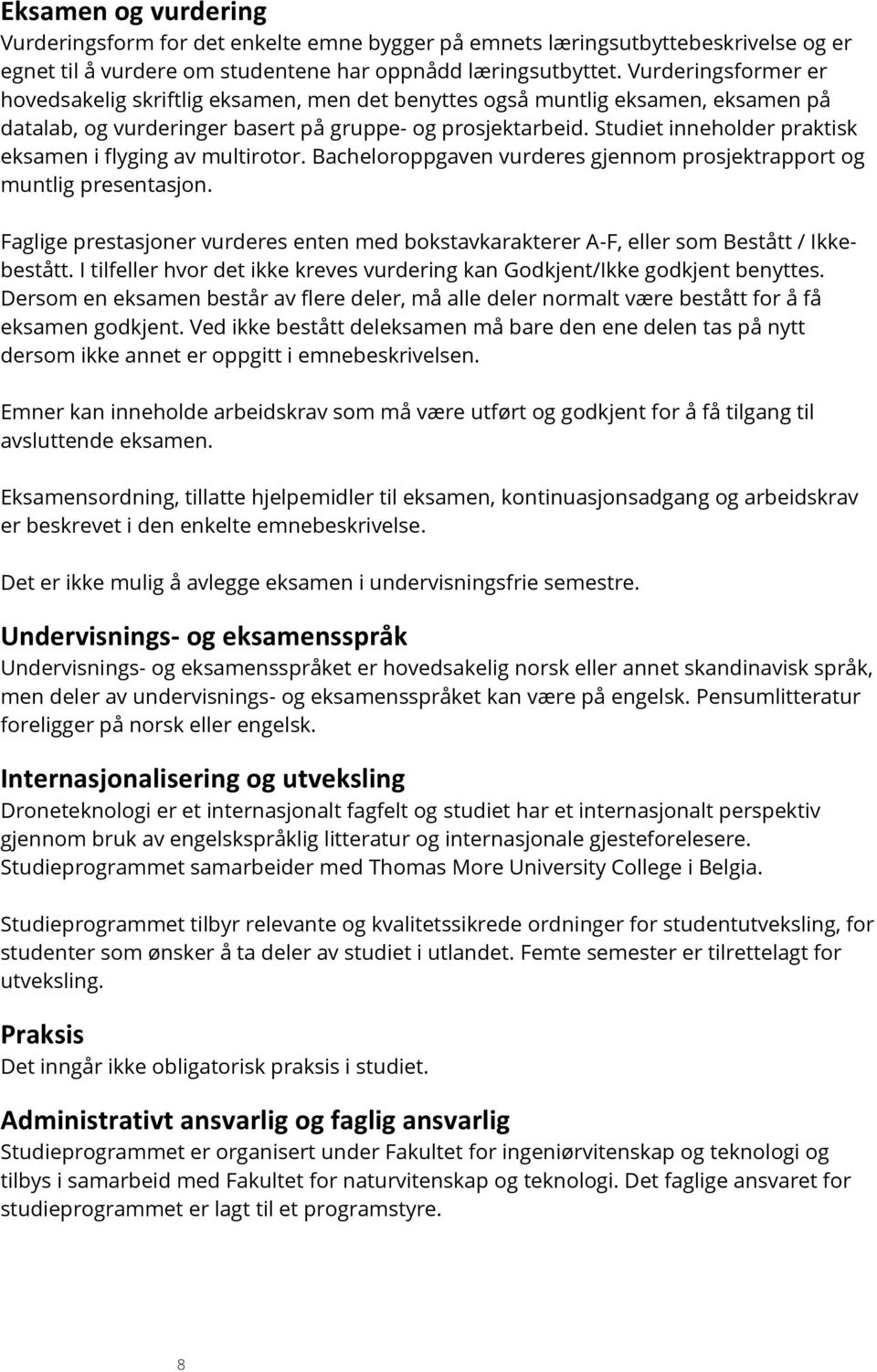 Studiet inneholder praktisk eksamen i flyging av multirotor. Bacheloroppgaven vurderes gjennom prosjektrapport og muntlig presentasjon.