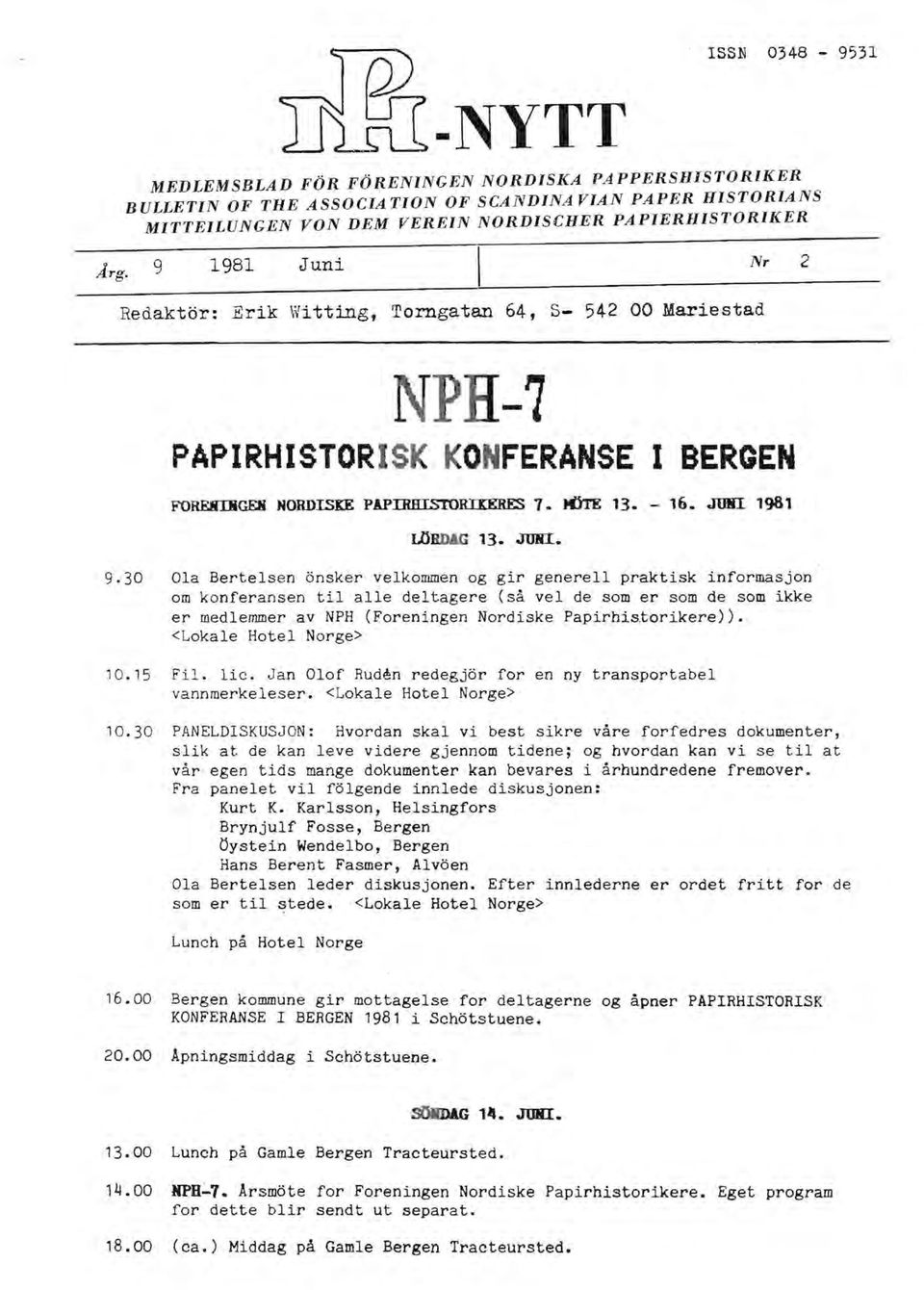 JUBI. 9.30 Ola Bertelsen önsker velkommen og gir generell praktisk informasjon om konferansen til alle deltagere (så vel de som er som de som ikke er medlemmer av NPH (Foreningen Nordiske Papirhis.